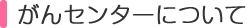 がんセンターについて