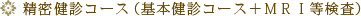 精密健診コース（基本健診コース＋ＭＲＩ等検査）