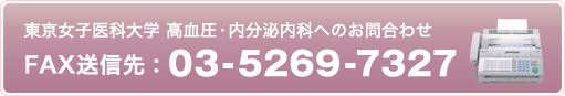 東京女子医科大学 高血圧・内分泌内科へのお問い合わせ　FAX送信先：03-5269-7327