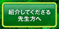 紹介してくださる先生方へ