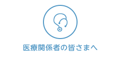 医療関係者の皆さまへ