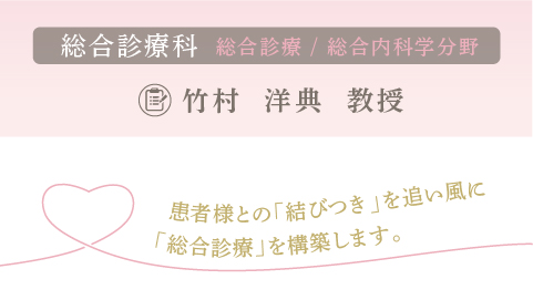 総合診療科 竹村 洋典教授 総合診療科 竹村 洋典教授